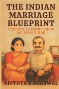 The Indian Marriage Blueprint-Eternal Lessons From My Mom and Dad