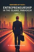 Ventures of Faith: Entrepreneurship in the Islamic Paradigm             Part 1