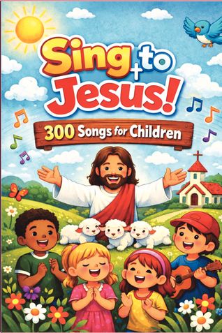 Sing to Jesus: 300 songs for children