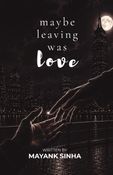 MAYBE LEAVING WAS LOVE