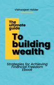 The Ultimate Guide to Building Wealth: Strategies for Achieving Financial Freedom