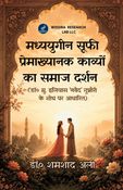 मध्ययुगीन सूफी प्रेमाख्यानक काव्यों का समाज दर्शन (डॉ० मु. इलियास 'नवैद' गुन्नौरी  के शोध पर आधारित)