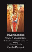 Triveni Sangam - Volume 7, Uttarakandam - The three Ramayanas of Valmiki, Tulasidas and Kamban