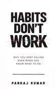 Habits Don’t Work: Why You Keep Failing Even When You Know What To Do