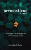 How to Find Peace in Silence: Mastering the Art of Being Alone Without Feeling Empty
