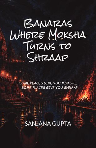 Banaras Where Moksha Turns to Shraap