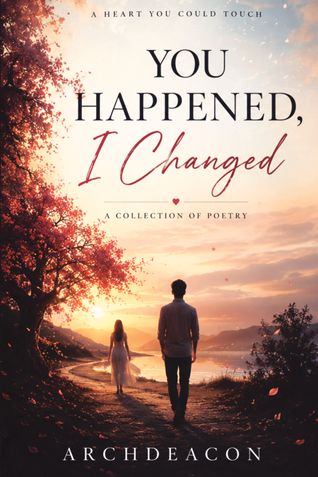YOU HAPPENED,  I CHANGED