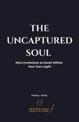 The Uncaptured Soul: Nine Invitations to Dwell Within Your Own Light