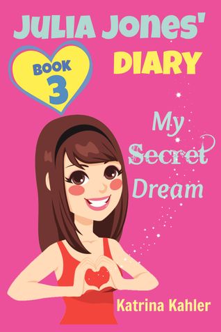 JULIA JONES DIARY- My Secret Dream - Book 3: A Book for Girls aged 9 - 12 (Julia Jones' Diary)