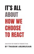 IT'S ALL ABOUT HOW WE CHOOSE TO REACT
