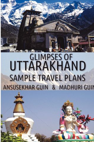 Glimpses of Uttarakhand with Sample Itinerary (Travelogue)