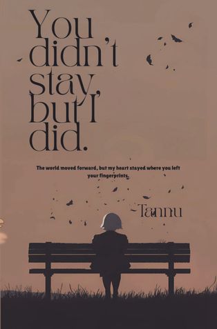 “You didn’t stay, but I did.”