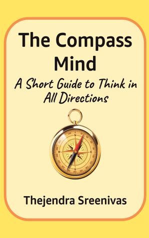 The Compass Mind - A Short Guide to Think in All Directions