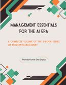 MANAGEMENT ESSENTIALS FOR THE AI ERA: A Complete Volume of the 5-Book Series on Modern Management