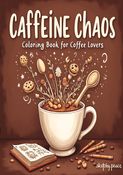Caffiene Chaos-a coloring book for coffee lovers