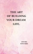 THE ART OF BUILDING YOUR DREAM LIFE