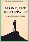 Alone, Yet Unstoppable: The Art of Choosing Your Life”