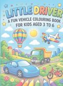Little Driver: A Fun Vehicle Colouring Book for Kids Aged 3 to 6