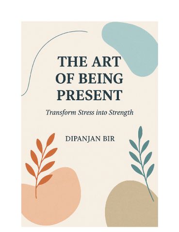 The Art of Being Present: Transform Stress into Strength