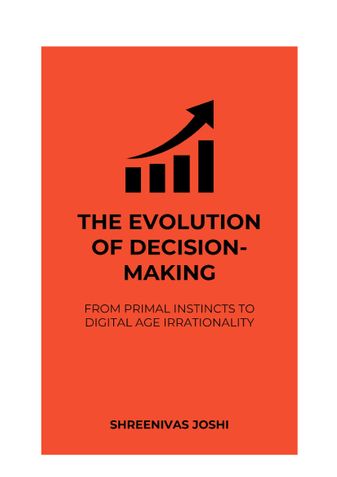 The Evolution of Decision-Making - From Primal Instincts to Digital Age Irrationality