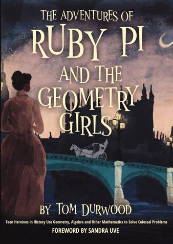 The Adventures of Ruby Pi and the Geometry Girls: Teen Heroines in History Use Geometry, Algebra, and Other Mathematics to Solve Colossal Problems (Ruby Pi Adventure)