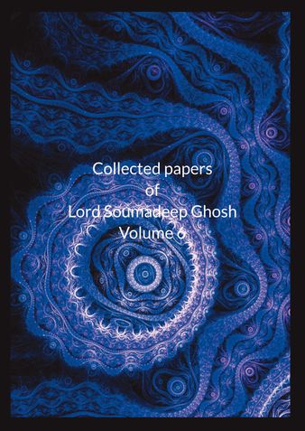 Collected Papers of Lord Soumadeep Ghosh Volume 6