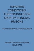 INHUMAN CONDITIONS: THE STRUGGLE FOR DIGNITY IN INDIA'S PRISONS