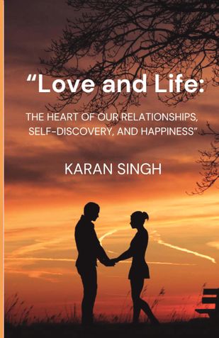 Love and Life: The Heart of Our Relationships, Self-Discovery, and Happiness