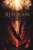 PRINCE OF REBELLION : The Story of a Fallen Angel