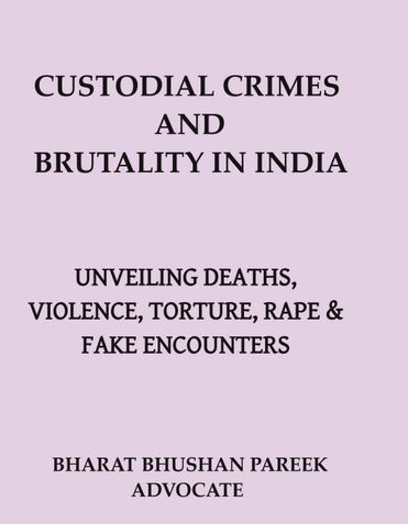 CUSTODIAL CRIMES AND BRUTALITY IN INDIA: UNVEILING DEATHS, VIOLENCE, TORTURE, RAPE & FAKE ENCOUNTERS