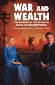 War and Wealth: The Historical Ties between Conflicts & Economics