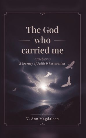 The God who carried me A Journey of Faith & Restoration