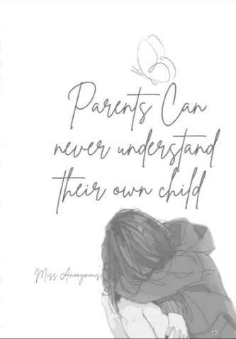 PARENTS CAN NEVER UNDERSTAND THEIR OWN CHILD