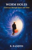 Worm holes: Gateways through Space and Time