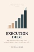 EXECUTION DEBT: Why Digital Transformation Stalls on the Manufacturing Floor — and in the Deals Meant to Fix It