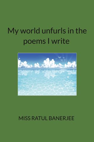 My world unfurls in the poems I write