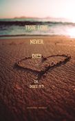 TRUE LOVE NEVER DIES ... OR DOES IT ?