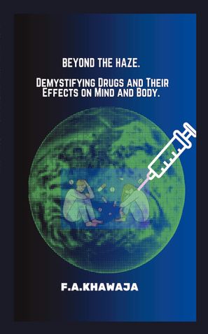 BEYOND THE HAZE: DEMYSTIFYING DRUGS AND THEIR EFFECTS ON MIND AND BODY