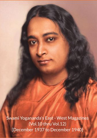 Swami Yogananda's East - West Magazines (Vol.10 thru Vol.12 - December 1937 to December 1940)