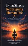 Living Simply: Redesigning Human Life for Joy, Freedom, and Consciousness