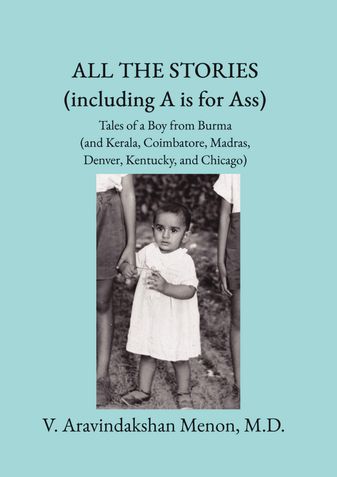 All The Stories:  Tales Of A Boy From Burma (and Kerala, Coimbatore, Madras, Denver, Kentucky, and Chicago)