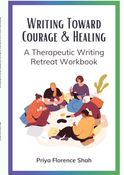 Writing Toward Courage & Healing: A Therapeutic Writing Retreat Workbook