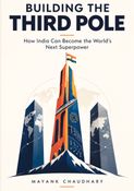 Building The Third Pole : HOW INDIA CAN BECOME THE WORLD'S NEXT SUPERPOWER