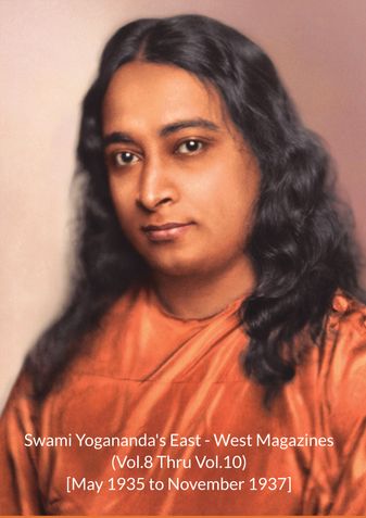 Swami Yogananda's East - West Magazines (Vol.8 thru Vol.10 - May 1935 to November 1937)
