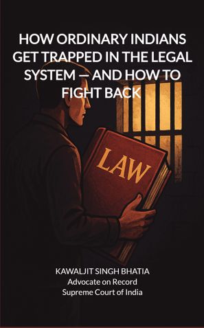 HOW ORDINARY INDIANS GET TRAPPED IN THE LEGAL SYSTEM — AND HOW TO FIGHT BACK: A Survival Guide to Bail, Criminal Law, 498A, Divorce Cases, Legal Rights and Fighting the Legal System