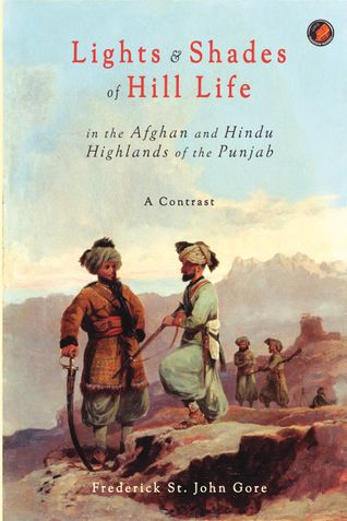Lights & Shades of Hill Life in the Afghan and Hindu Highlands of the Punjab