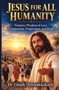 JESUS FOR ALL HUMANITY - Timeless Wisdom of Love, Compassion, Forgiveness, and Hope