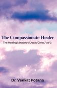 The Compassionate Healer: The Healing Miracles of Jesus Christ