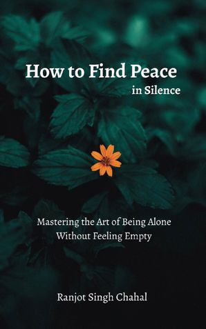How to Find Peace in Silence: Mastering the Art of Being Alone Without Feeling Empty