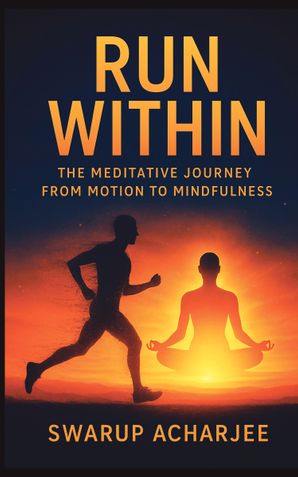 Run Within: The Meditative Journey from Motion to Mindfulness